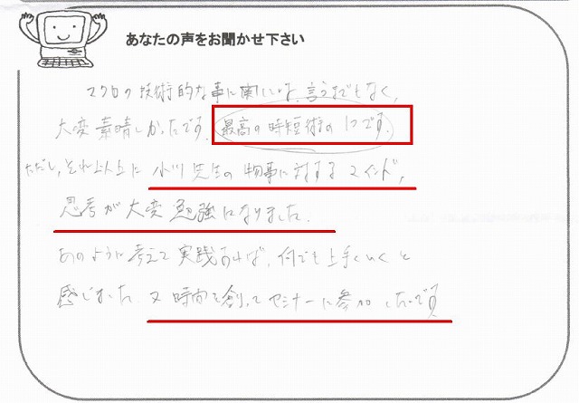 マクロの技術的な事に関しては、言うまでもなく、大変素晴しかったです。
最高の時短術の1つです。
ただし、それ以上に小川先生の物事に対するマインド、思考が大変勉強になりました。
あのように考えて実践すれば、何でも上手くいくと感じました。
又、時間を創ってセミナーに参加したいです。